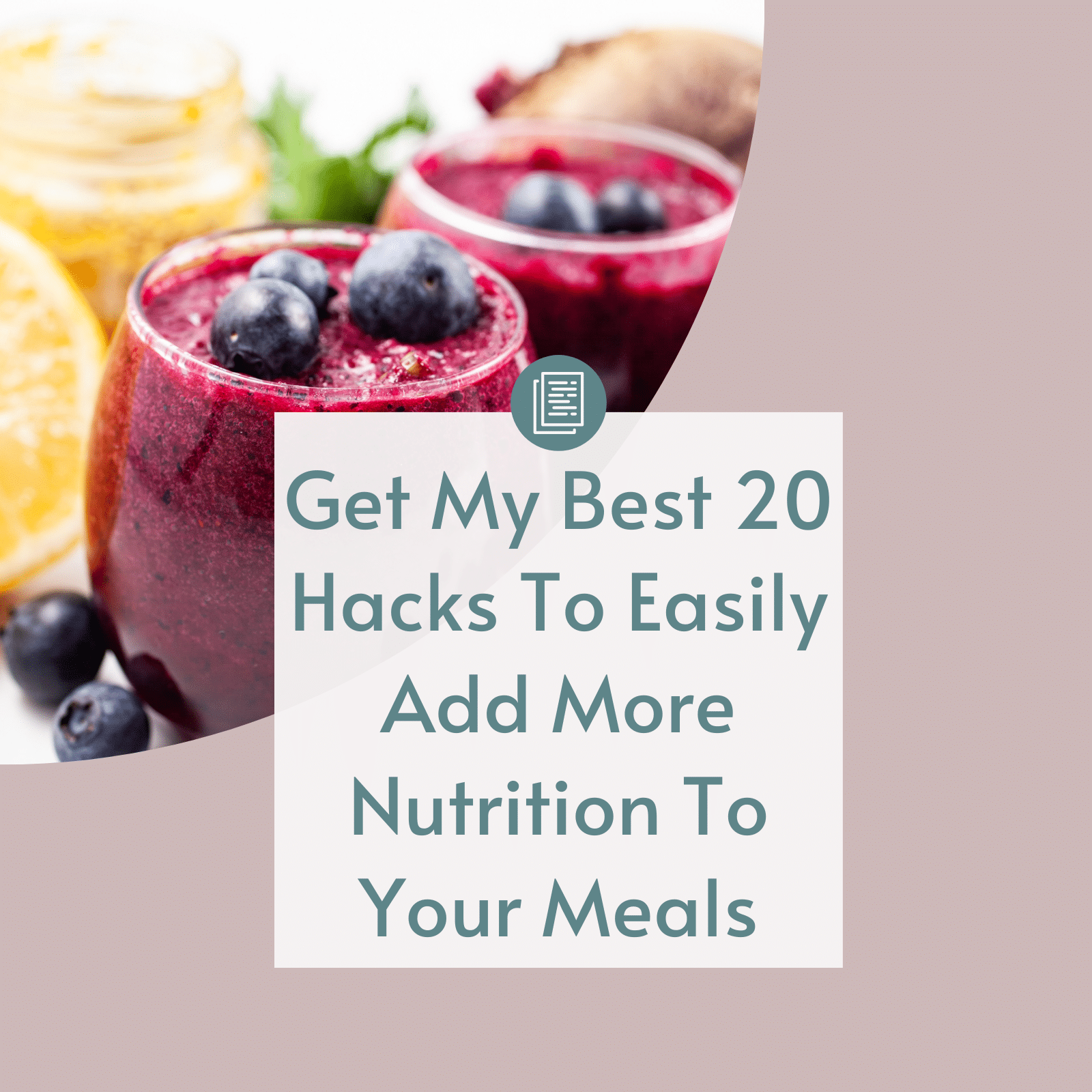 Get My Best 20 Hacks To Easily Add More Nutrition To Your Meals.